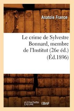 portada Le Crime de Sylvestre Bonnard, Membre de l'Institut (26e Éd.) (Éd.1896) (en Francés)