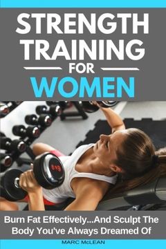 portada Strength Training For Women: Burn Fat Effectively...And Sculpt The Body You've Always Dreamed Of (Strength Training 101) (en Inglés)