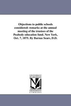 portada objections to public schools considered: remarks at the annual meeting of the trustees of the peabody education fund. new york, oct. 7, 1875. by barna (en Inglés)
