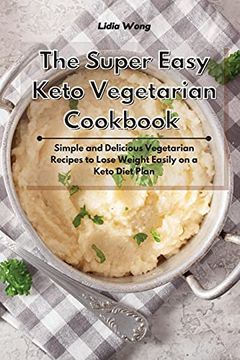 portada The Super Easy Keto Vegetarian Cookbook: Simple and Delicious Vegetarian Recipes to Lose Weight Easily on a Keto Diet Plan (en Inglés)