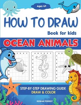 portada How To Draw Book For Kids: Step By Step Guide For Drawing & Coloring Cute Ocean Animals Sharks, Seahorse, Starfish, Dolphins & More (en Inglés)