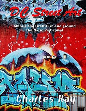 portada Dc Street Art: Murals and Graffiti in and Around the Nation'S Capital (en Inglés)