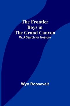 portada The Frontier Boys in the Grand Canyon; Or, A Search for Treasure (en Inglés)