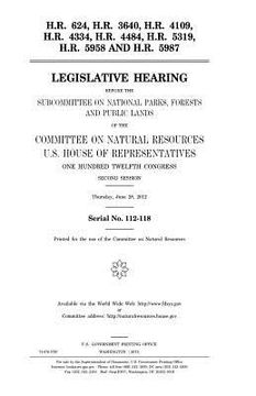 portada H.R. 624, H.R. 3640, H.R. 4109, H.R. 4334, H.R. 4484, H.R. 5319, H.R. 5958, and H.R. 5987: legislative hearing before the Subcommittee on National Par (en Inglés)