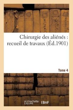 portada Chirurgie Des Aliénés: Recueil de Travaux. Tome 4 (en Francés)