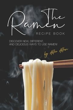 portada The Ramen Recipe Book: Discover New, Different, And Delicious Ways to Use Ramen! (en Inglés)