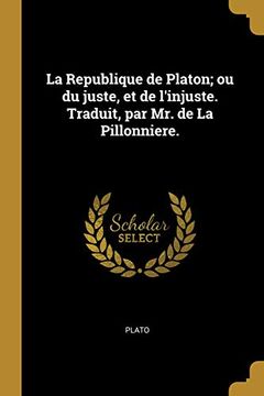 portada La Republique de Platon; Ou Du Juste, Et de l'Injuste. Traduit, Par Mr. de la Pillonniere. (in French)