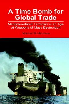 portada a time bomb for global trade: maritime-related terrorism in an age of weapons of mass destruction (in English)
