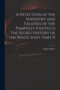 portada A Detection of the Sophistry and Falsities of the Pamphlet Entitul'd The Secret History of the White Staff. Part II (en Inglés)