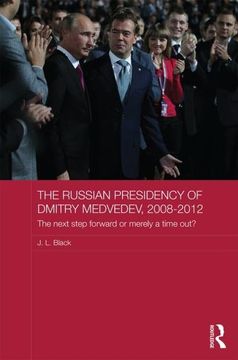 portada The Russian Presidency of Dmitry Medvedev, 2008-2012: The Next Step Forward or Merely a Time Out? (Routledge Contemporary Russia and Eastern Europe Series) (en Inglés)