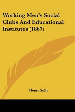 portada working men's social clubs and educational institutes (1867) (en Inglés)