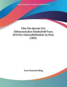 portada Uber Die Sprache Der Altfranzosischen Handschrift Franc 1070 Der Nationalbibliothek Zu Paris (1895) (en Alemán)
