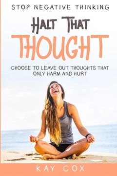 portada Stop Negative Thinking: Halt That Thought - Choose To Leave Out Thoughts That Only Harm and Hurt
