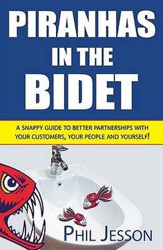 portada Piranhas in the Bidet: A Snappy Guide to Better Partnerships with Your Customers, Your People and Yourself! (en Inglés)
