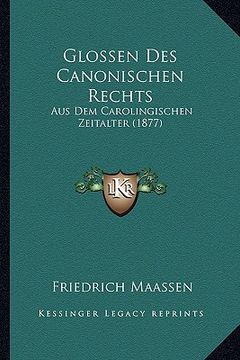portada Glossen Des Canonischen Rechts: Aus Dem Carolingischen Zeitalter (1877) (en Alemán)