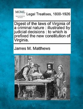 portada digest of the laws of virginia of a criminal nature: illustrated by judicial decisions: to which is prefixed the new constitution of virginia. (in English)
