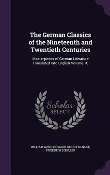 portada The German Classics of the Nineteenth and Twentieth Centuries: Masterpieces of German Literature Translated Into English Volume 16 (en Inglés)