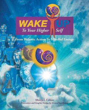 portada Wake Up to Your Higher Self: From Robotic Action to Mindful Energy (en Inglés)