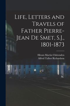 portada Life, Letters and Travels of Father Pierre-Jean de Smet, S.J., 1801-1873 (en Inglés)