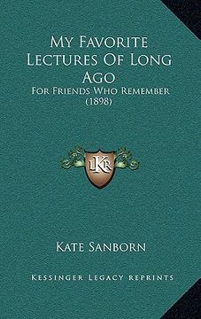 portada my favorite lectures of long ago: for friends who remember (1898) (en Inglés)