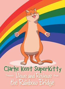 portada Clarke Kent Super Kitty: Presents Views and Reviews from the Rainbow Bridge (en Inglés)