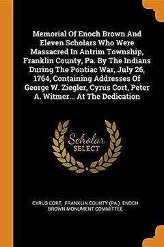 portada Memorial of Enoch Brown and Eleven Scholars who Were Massacred in Antrim Township, Franklin County, pa. By the Indians During the Pontiac War, July. Cort, Peter a. Witmer. At the Dedication 
