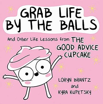 portada Grab Life by the Balls: And Other Life Lessons From the Good Advice Cupcake (en Inglés)