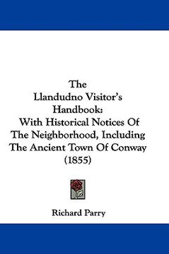 portada the llandudno visitor's handbook: with historical notices of the neighborhood, including the ancient town of conway (1855) (en Inglés)