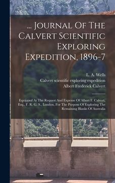 portada ... Journal Of The Calvert Scientific Exploring Expedition, 1896-7: Equipped At The Request And Expense Of Albert F. Calvert, Esq., F. R. G. S., Londo (en Inglés)
