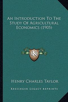 portada an introduction to the study of agricultural economics (1905)