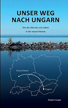 portada Unser weg Nach Ungarn: Von der Idee bis zum Leben in der Neuen Heimat (en Alemán)
