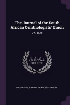 portada The Journal of the South African Ornithologists' Union: V.3, 1907 (in English)