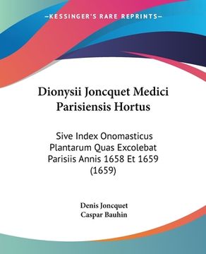 portada Dionysii Joncquet Medici Parisiensis Hortus: Sive Index Onomasticus Plantarum Quas Excolebat Parisiis Annis 1658 Et 1659 (1659) (in Latin)