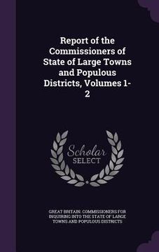 portada Report of the Commissioners of State of Large Towns and Populous Districts, Volumes 1-2 (in English)