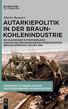 portada Autarkiepolitik in der Braunkohlenindustrie ein Diachroner Systemvergleich Anhand des Braunkohlenindustriekomplexes Böhlen-Espenhain, 1933 bis 1965 (en Alemán)