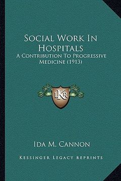portada social work in hospitals: a contribution to progressive medicine (1913) a contribution to progressive medicine (1913) (en Inglés)