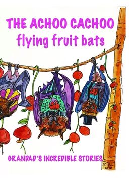 portada The Achoo Cachoo Flying Bats: Grandad's Incredible Stories (en Inglés)