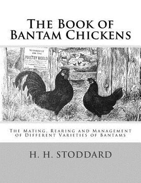 portada The Book of Bantam Chickens: The Mating, Rearing and Management of Different Varieties of Bantams (en Inglés)