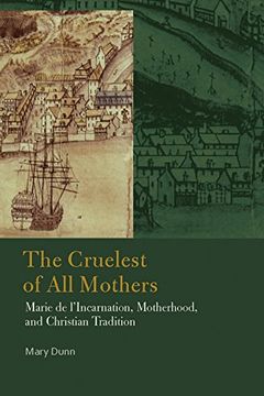 portada The Cruelest of all Mothers: Marie de L'Incarnation, Motherhood, and Christian Tradition (Catholic Practice in North America) (en Inglés)