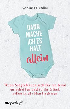 portada Dann Mache ich es Halt Allein: Wenn Singlefrauen Sich für ein Kind Entscheiden und so ihr Glück Selbst in die Hand Nehmen (in German)