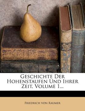 portada Geschichte Der Hohenstaufen Und Ihrer Zeit, Volume 1... (en Alemán)