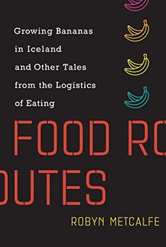 portada Food Routes: Growing Bananas in Iceland and Other Tales From the Logistics of Eating (Mit Press)