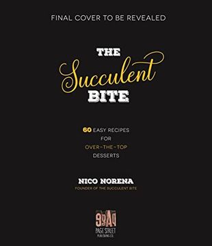 portada The Succulent Bite: 60 Easy Recipes for Over-The-Top Desserts (in English)