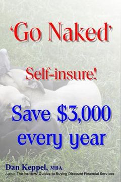 portada 'Go Naked': Self-insure! Save $3,000 every Year (en Inglés)