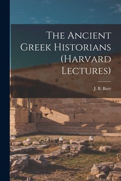 portada The Ancient Greek Historians (Harvard Lectures) (en Inglés)