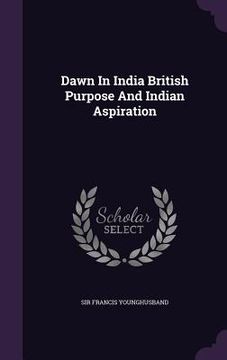 portada Dawn In India British Purpose And Indian Aspiration (in English)