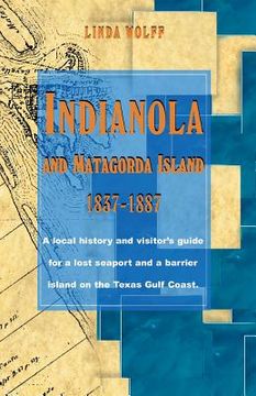 portada Indianola and Matagorda Island, 1837-1887: A Local History and Visitor's Guide for a Lost Seaport and a Barrier Island on the Texas Gulf Coast (en Inglés)