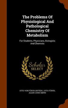 portada The Problems Of Physiological And Pathological Chemistry Of Metabolism: For Students, Physicians, Biologists And Chemists