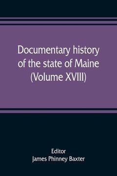 portada Documentary history of the state of Maine (Volume XVIII) Containing The Baxter Manuscripts (en Inglés)