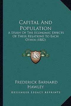 portada capital and population: a study of the economic effects of their relations to each other (1882) (en Inglés)